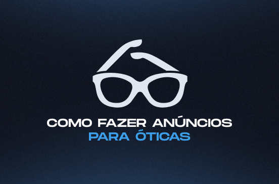 Como fazer anúncios para ótica: estratégia completa de tráfego pago