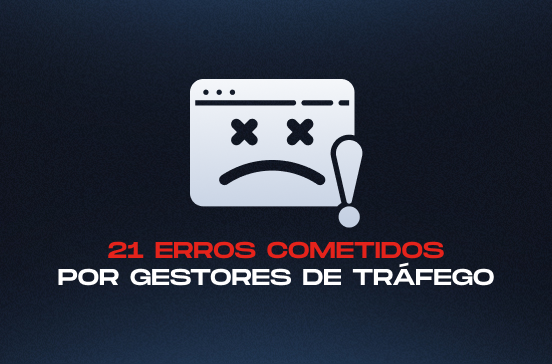 21 erros que todo gestor de tráfego comete (e como corrigir cada um)