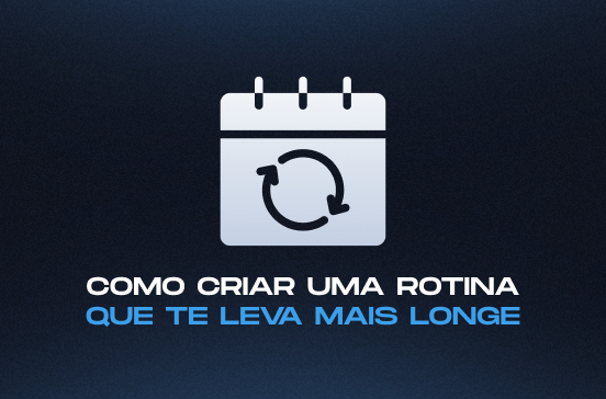Como manter a disciplina e criar uma rotina que vai te levar mais longe