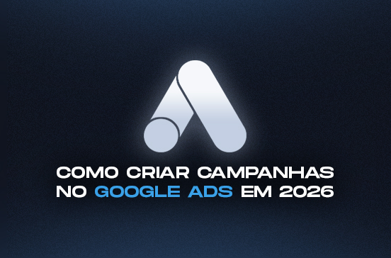 Google Ads em 2026: como criar sua primeira campanha do zero