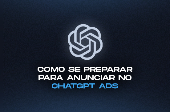 ChatGPT Ads: o que esperar e como se preparar para anunciar na IA