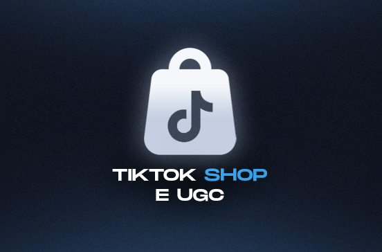 TikTok Shop + UGC: Como usar tráfego pago para vender mais na plataforma