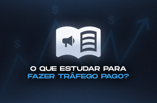 O que estudar para fazer tráfego pago e começar a ganhar dinheiro com isso