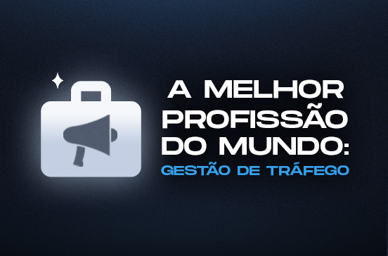 A melhor profissão do mundo: Gestão de Tráfego