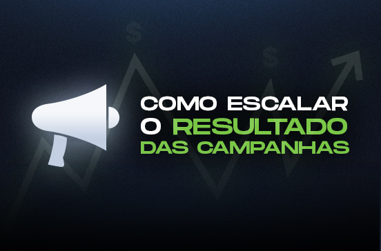 Como escalar o resultado das suas campanhas