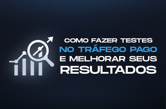 Como fazer testes no tráfego pago e melhorar seus resultados