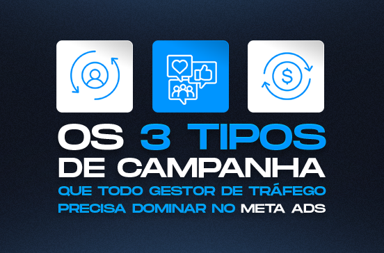 Os 3 tipos de campanha que todo gestor de tráfego precisa dominar no Meta Ads